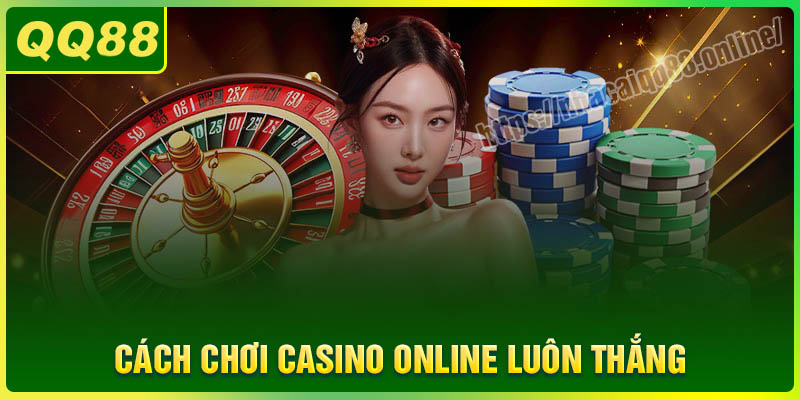 Cách chơi Casino Online luôn thắng cho tân thủ