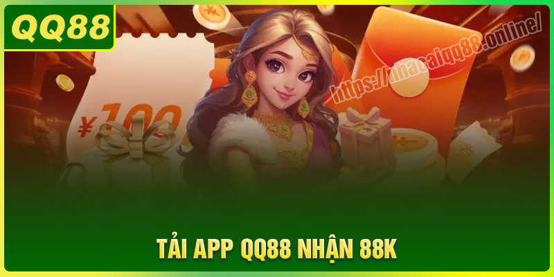 Tải App nhận 88K - Nhận liền tay cực kỳ hấp dẫn cùng QQ88